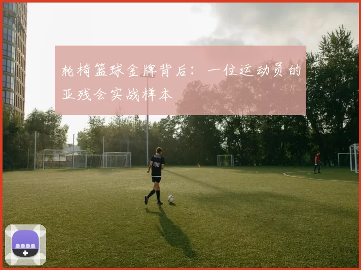 轮椅篮球金牌背后：一位运动员的亚残会实战样本