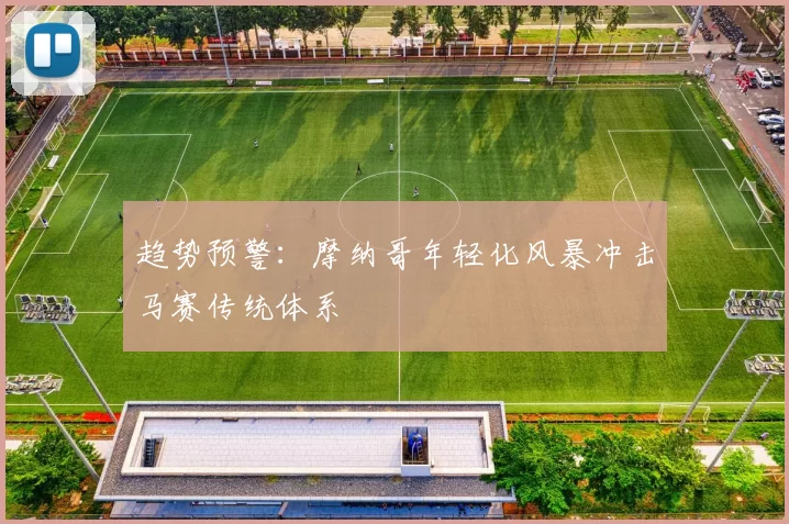 趋势预警：摩纳哥年轻化风暴冲击马赛传统体系